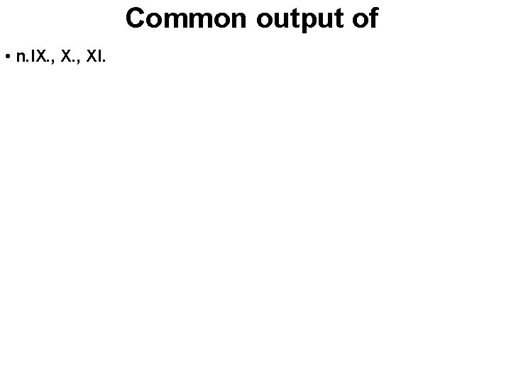 Common output of • n. IX. , XI. 