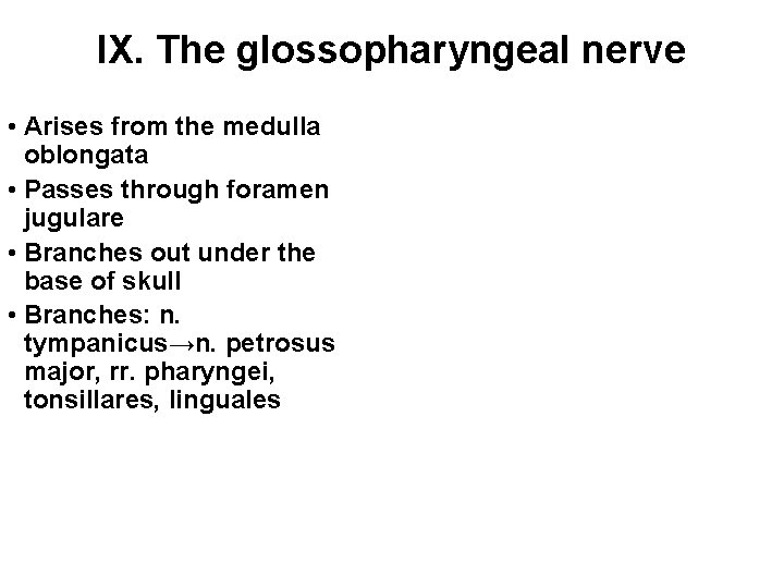 IX. The glossopharyngeal nerve • Arises from the medulla oblongata • Passes through foramen