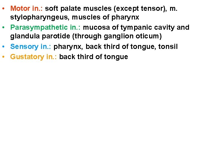  • Motor in. : soft palate muscles (except tensor), m. stylopharyngeus, muscles of