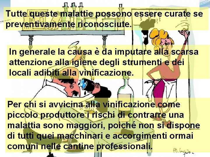 Tutte queste malattie possono essere curate se preventivamente riconosciute. In generale la causa è