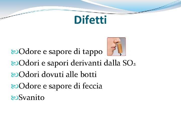 Difetti Odore e sapore di tappo Odori e sapori derivanti dalla SO 2 Odori