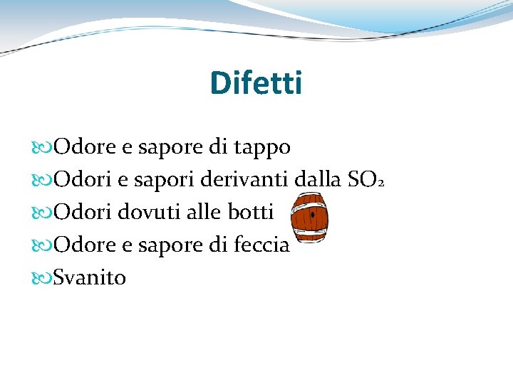 Difetti Odore e sapore di tappo Odori e sapori derivanti dalla SO 2 Odori