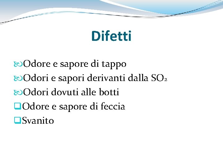 Difetti Odore e sapore di tappo Odori e sapori derivanti dalla SO 2 Odori