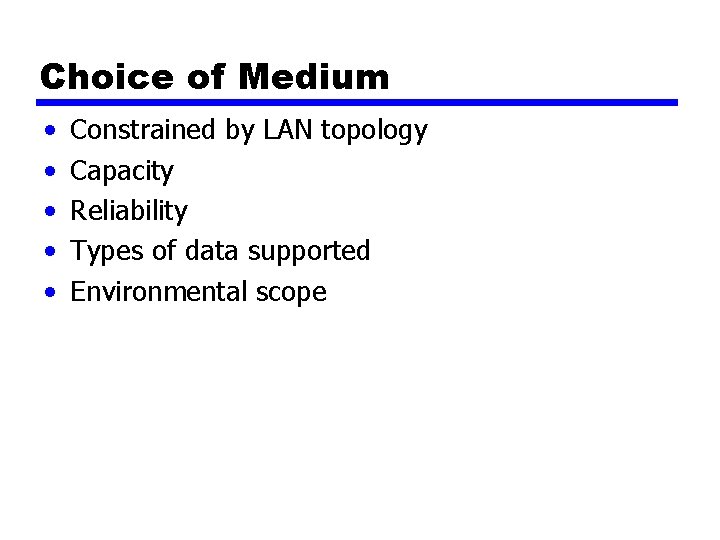 Choice of Medium • • • Constrained by LAN topology Capacity Reliability Types of