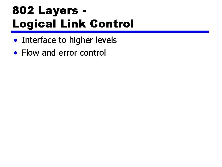 802 Layers Logical Link Control • Interface to higher levels • Flow and error