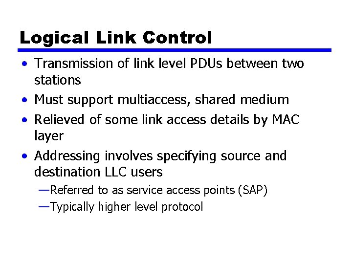 Logical Link Control • Transmission of link level PDUs between two stations • Must