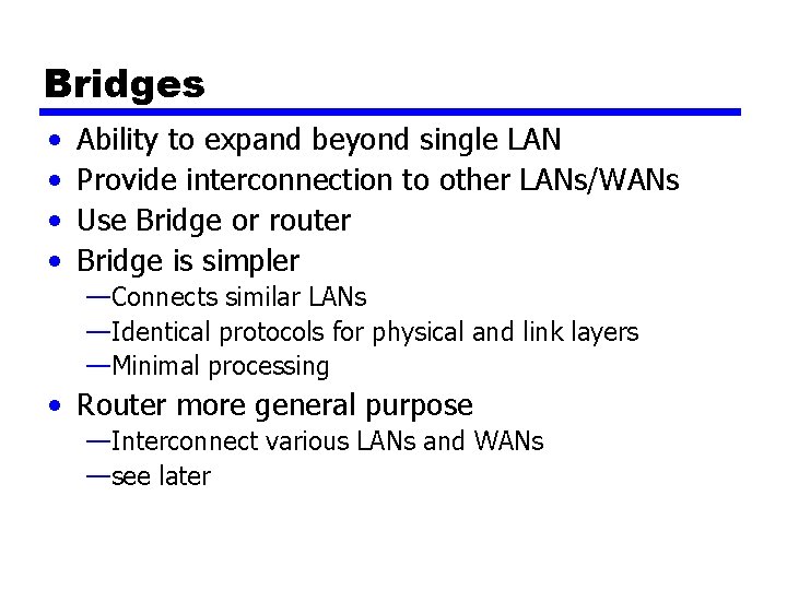 Bridges • • Ability to expand beyond single LAN Provide interconnection to other LANs/WANs