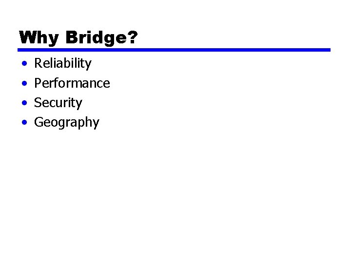 Why Bridge? • • Reliability Performance Security Geography 