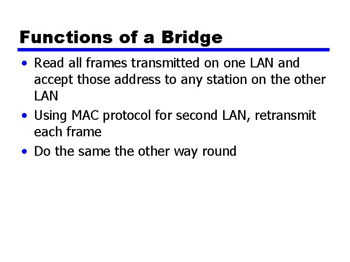 Functions of a Bridge • Read all frames transmitted on one LAN and accept