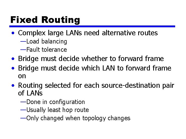 Fixed Routing • Complex large LANs need alternative routes —Load balancing —Fault tolerance •