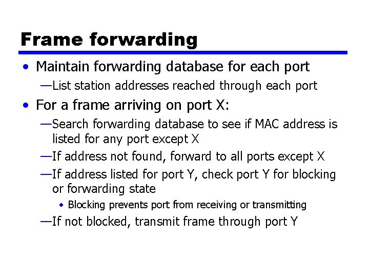 Frame forwarding • Maintain forwarding database for each port —List station addresses reached through