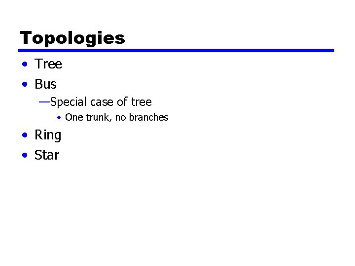 Topologies • Tree • Bus —Special case of tree • One trunk, no branches