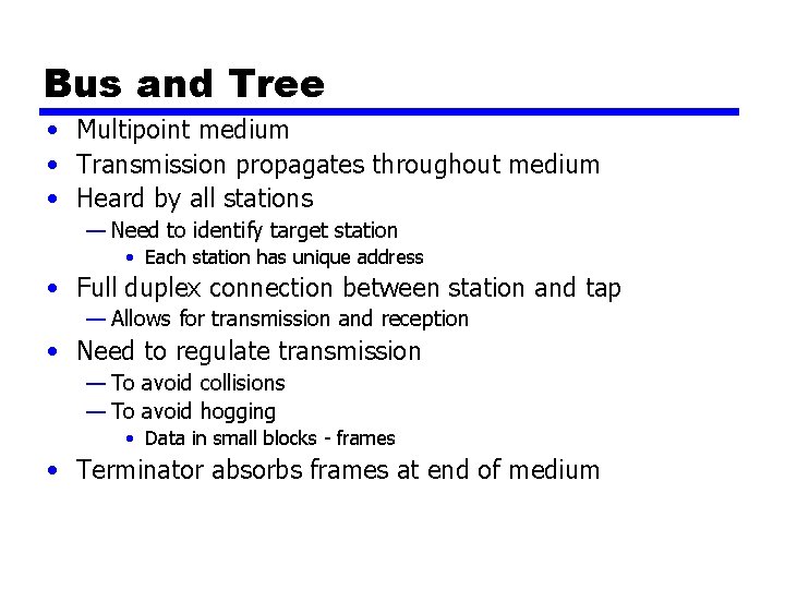 Bus and Tree • Multipoint medium • Transmission propagates throughout medium • Heard by