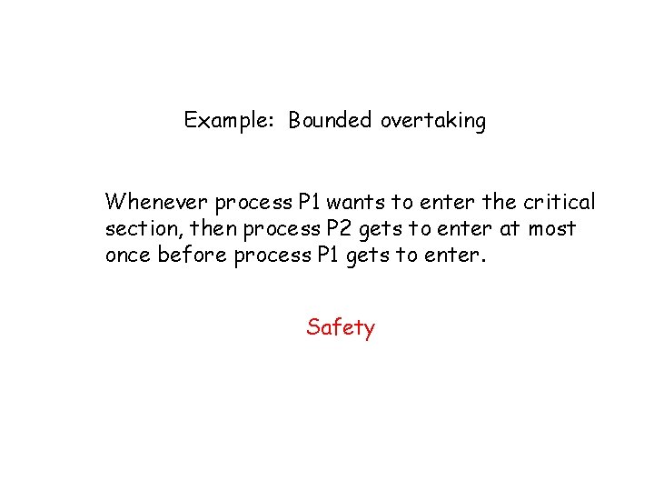 Example: Bounded overtaking Whenever process P 1 wants to enter the critical section, then Example: Bounded overtaking Whenever process P 1 wants to enter the critical section, then