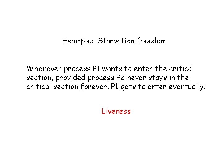 Example: Starvation freedom Whenever process P 1 wants to enter the critical section, provided Example: Starvation freedom Whenever process P 1 wants to enter the critical section, provided