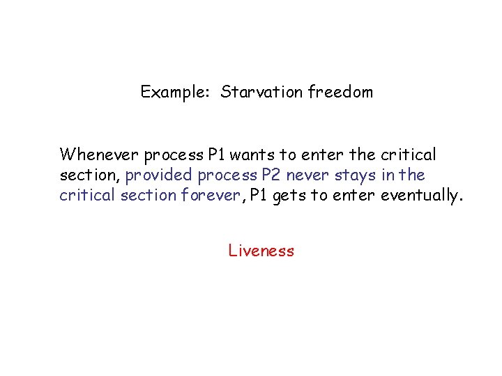 Example: Starvation freedom Whenever process P 1 wants to enter the critical section, provided Example: Starvation freedom Whenever process P 1 wants to enter the critical section, provided