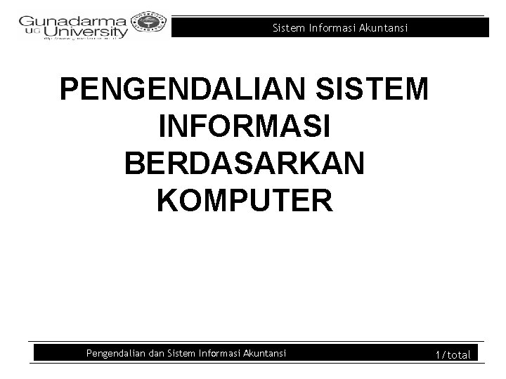 Sistem Informasi Akuntansi PENGENDALIAN SISTEM INFORMASI BERDASARKAN KOMPUTER Pengendalian dan Sistem Informasi Akuntansi 1/total