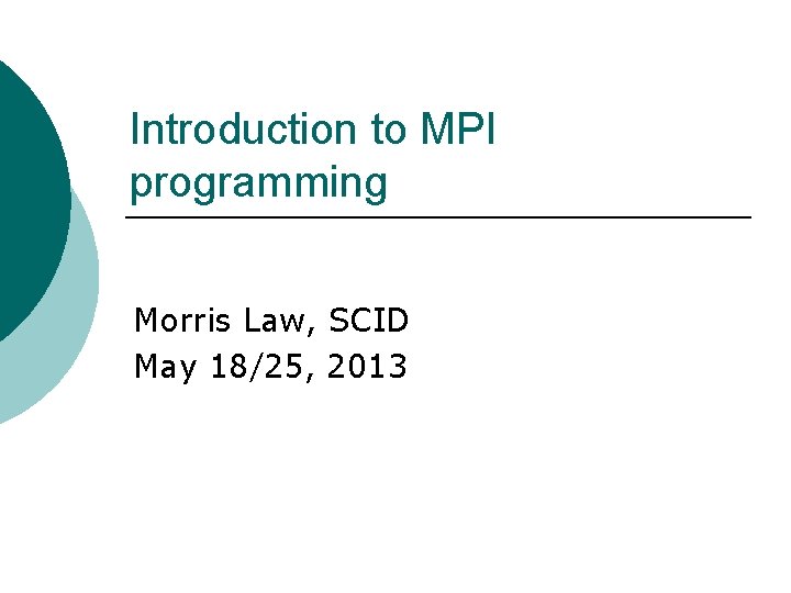 Introduction to MPI programming Morris Law, SCID May 18/25, 2013 