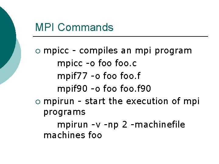 MPI Commands mpicc - compiles an mpi program mpicc -o foo. c mpif 77