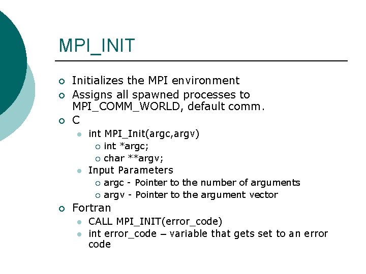 MPI_INIT ¡ ¡ ¡ Initializes the MPI environment Assigns all spawned processes to MPI_COMM_WORLD,