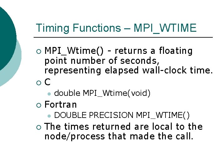 Timing Functions – MPI_WTIME MPI_Wtime() - returns a floating point number of seconds, representing