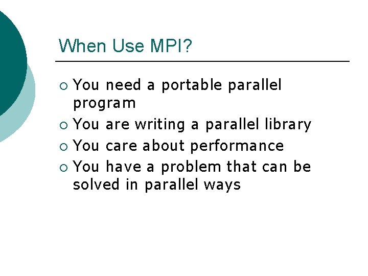 When Use MPI? You need a portable parallel program ¡ You are writing a