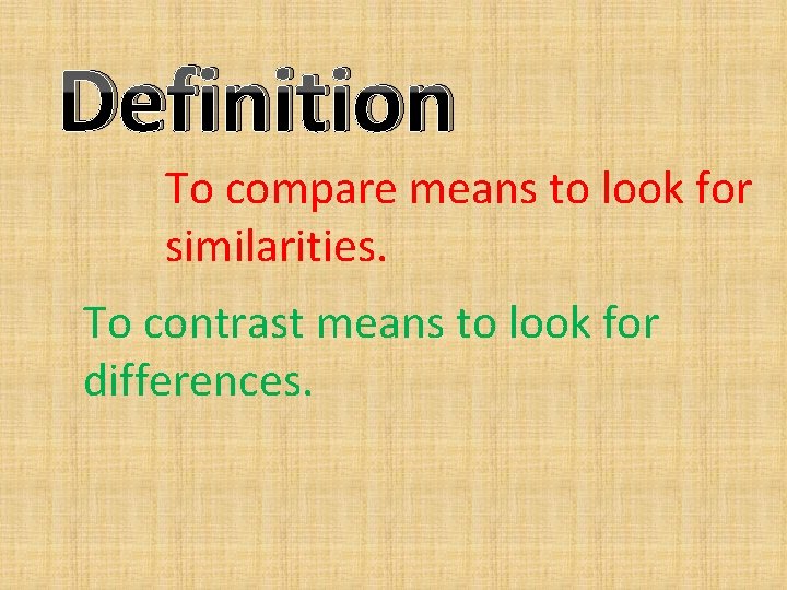 Definition To compare means to look for similarities. To contrast means to look for