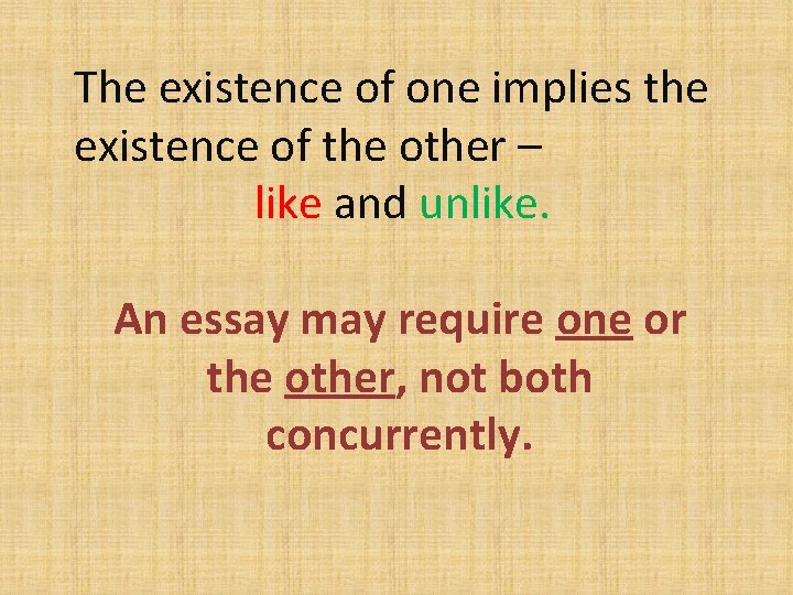 The existence of one implies the existence of the other – like and unlike.