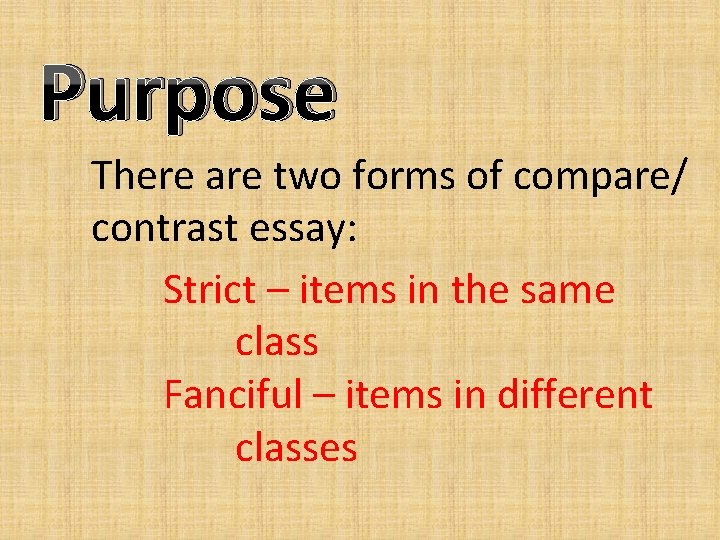 Purpose There are two forms of compare/ contrast essay: Strict – items in the