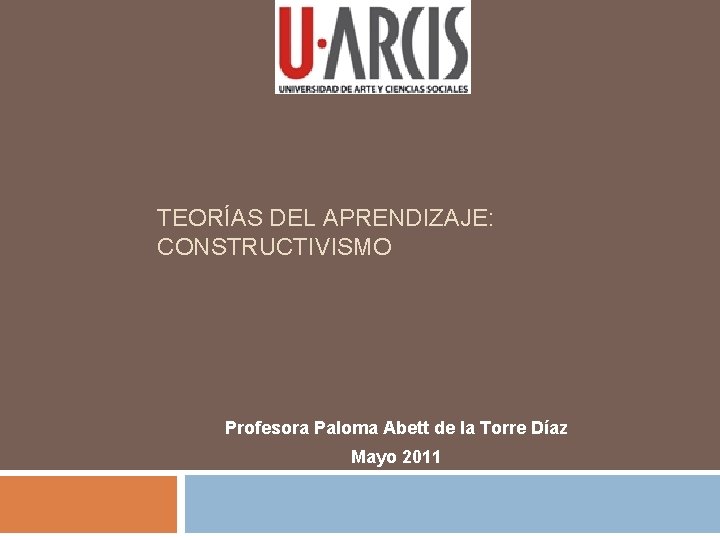 TEORÍAS DEL APRENDIZAJE: CONSTRUCTIVISMO Profesora Paloma Abett de la Torre Díaz Mayo 2011 