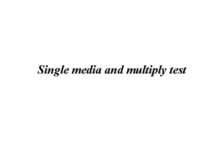 Single media and multiply test 