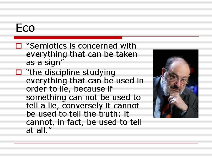 Eco o “Semiotics is concerned with everything that can be taken as a sign” Eco o “Semiotics is concerned with everything that can be taken as a sign”