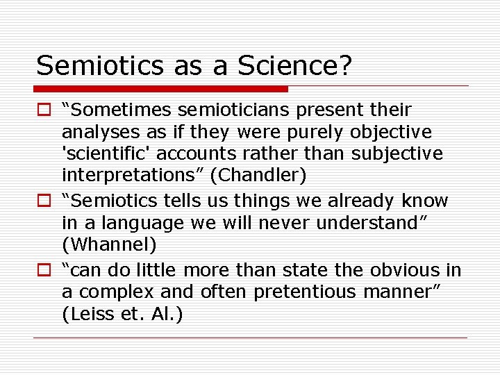 Semiotics as a Science? o “Sometimes semioticians present their analyses as if they were Semiotics as a Science? o “Sometimes semioticians present their analyses as if they were