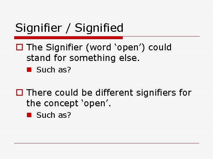 Signifier / Signified o The Signifier (word ‘open’) could stand for something else. n Signifier / Signified o The Signifier (word ‘open’) could stand for something else. n