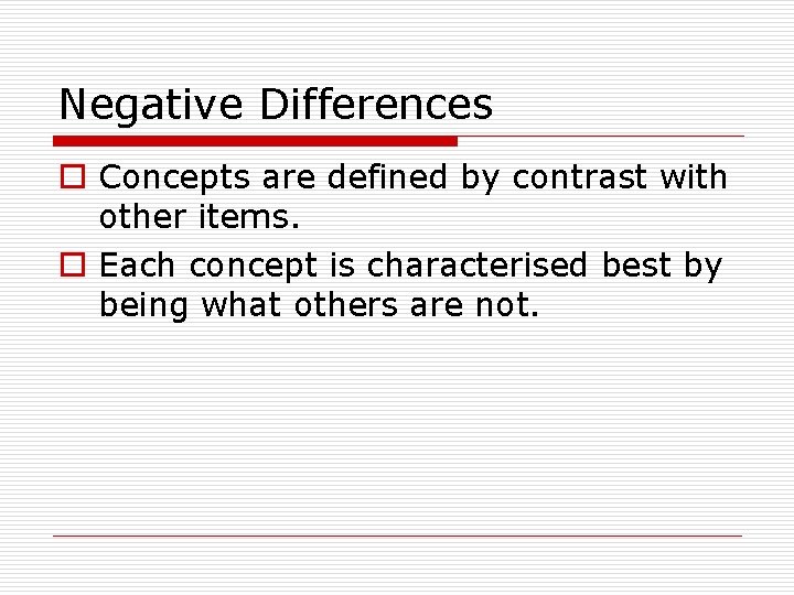 Negative Differences o Concepts are defined by contrast with other items. o Each concept Negative Differences o Concepts are defined by contrast with other items. o Each concept