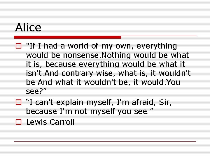 Alice o "If I had a world of my own, everything would be nonsense. Alice o "If I had a world of my own, everything would be nonsense.