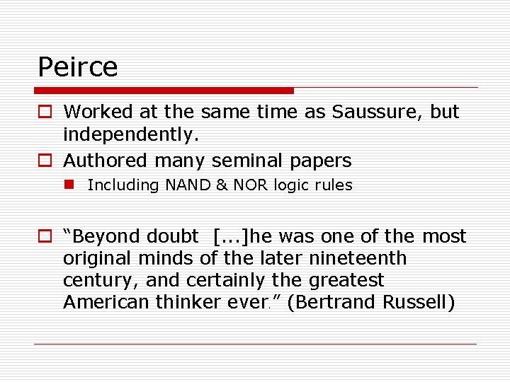 Peirce o Worked at the same time as Saussure, but independently. o Authored many Peirce o Worked at the same time as Saussure, but independently. o Authored many