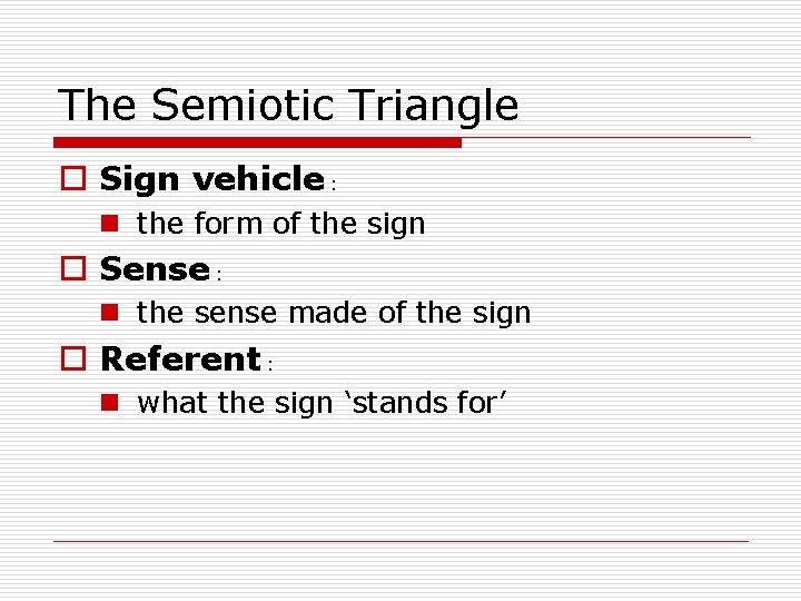 The Semiotic Triangle o Sign vehicle : n the form of the sign o The Semiotic Triangle o Sign vehicle : n the form of the sign o