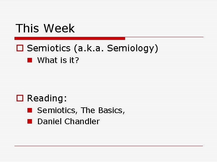This Week o Semiotics (a. k. a. Semiology) n What is it? o Reading: This Week o Semiotics (a. k. a. Semiology) n What is it? o Reading: