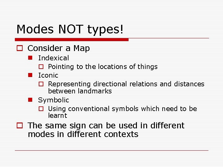 Modes NOT types! o Consider a Map n Indexical o Pointing to the locations Modes NOT types! o Consider a Map n Indexical o Pointing to the locations