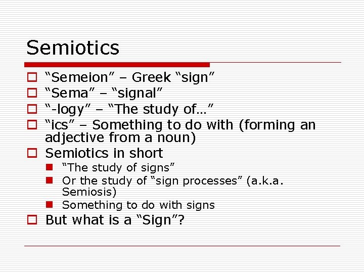 Semiotics “Semeion” – Greek “sign” “Sema” – “signal” “-logy” – “The study of…” “ics” Semiotics “Semeion” – Greek “sign” “Sema” – “signal” “-logy” – “The study of…” “ics”