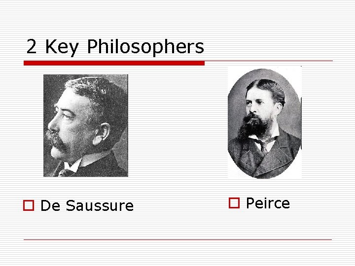 2 Key Philosophers o De Saussure o Peirce 2 Key Philosophers o De Saussure o Peirce