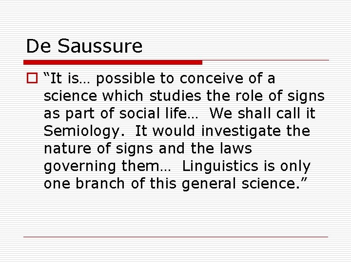 De Saussure o “It is… possible to conceive of a science which studies the De Saussure o “It is… possible to conceive of a science which studies the