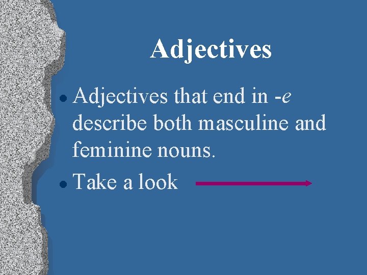 Adjectives that end in -e describe both masculine and feminine nouns. l Take a