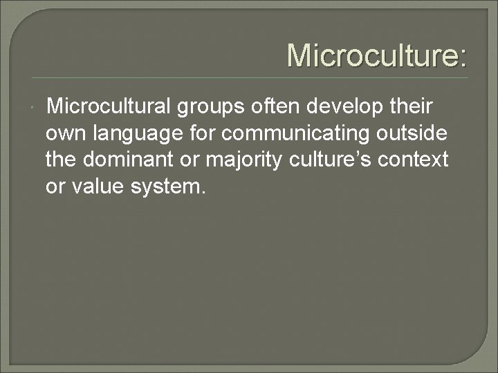 Microculture: Microcultural groups often develop their own language for communicating outside the dominant or