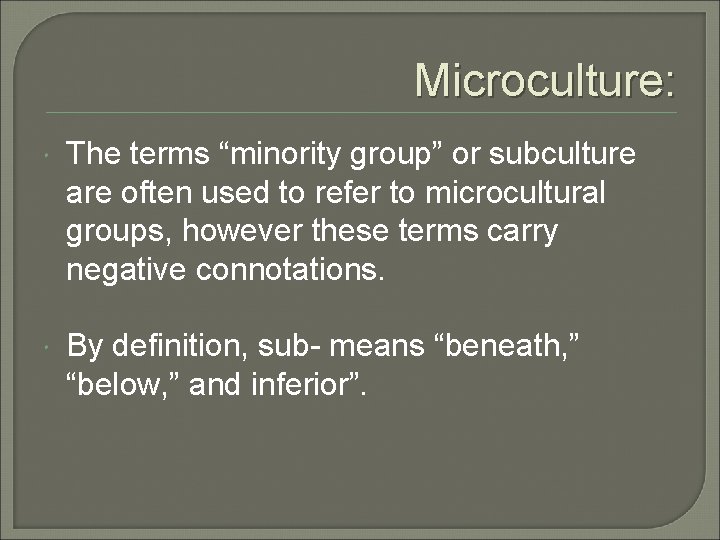 Microculture: The terms “minority group” or subculture are often used to refer to microcultural