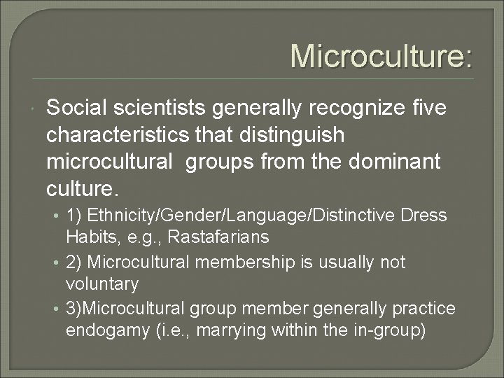 Microculture: Social scientists generally recognize five characteristics that distinguish microcultural groups from the dominant