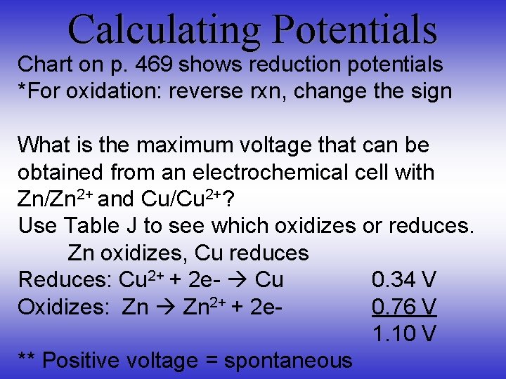 Calculating Potentials Chart on p. 469 shows reduction potentials *For oxidation: reverse rxn, change