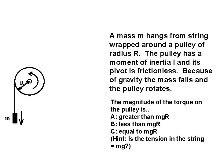 R m A mass m hangs from string wrapped around a pulley of radius R m A mass m hangs from string wrapped around a pulley of radius