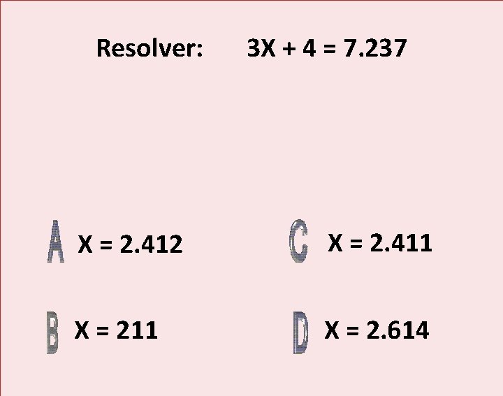 Resolver: 3 X + 4 = 7. 237 X = 2. 412 X =